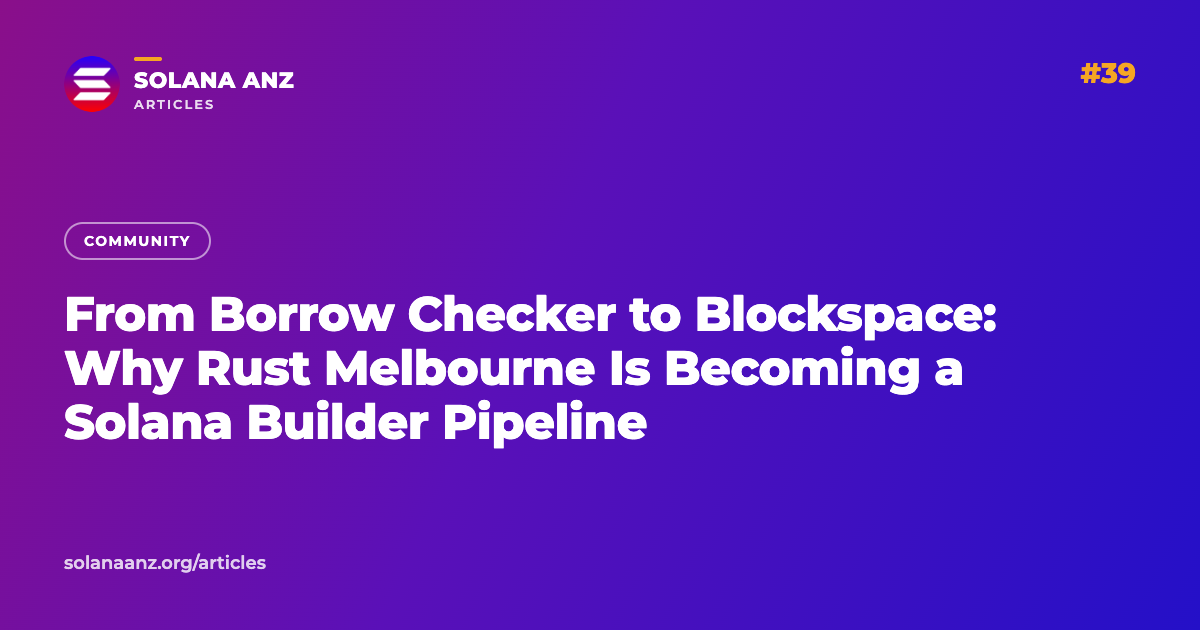 From Borrow Checker to Blockspace: Why Rust Melbourne Is Becoming a Solana Builder Pipeline